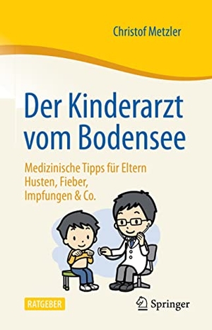 Metzler, Christof. Der Kinderarzt vom Bodensee - Medizinische Tipps für Eltern - Husten, Fieber, Impfungen & Co.. Springer-Verlag GmbH, 2021.