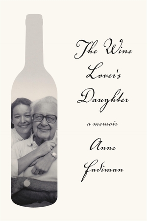 Fadiman, Anne. The Wine Lover's Daughter: A Memoir. Farrar, Straus and Giroux (Byr), 2018.