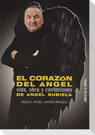 El corazón del ángel : vida, obra y confesiones de Ángel Subiela