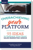 Overachieving Your Platform: 95 Ideas to Embrace Your Inner Sales Marketing Genius