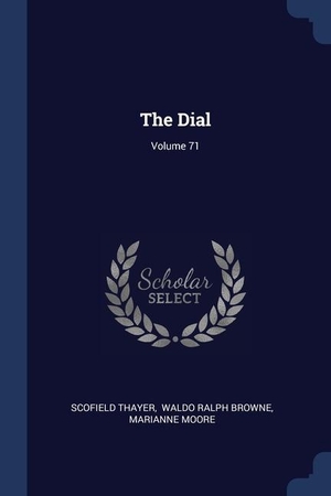 Thayer, Scofield / Marianne Moore. The Dial; Volume 71. SAGWAN PR, 2018.