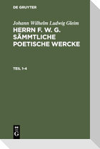Johann Wilhelm Ludwig Gleim: Herrn F. W. G. sämmtliche poetische Wercke. Teil 1-4