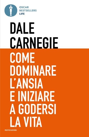 Carnegie, Dale. Come dominare l'ansia e iniziare a godersi la vita. Mondadori, 2026.