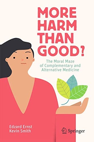 Smith, Kevin / Edzard Ernst. More Harm than Good? - The Moral Maze of Complementary and Alternative Medicine. Springer International Publishing, 2018.