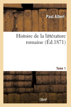 Albert-P. Histoire de la littérature romaine- Tome 1. Hachette Livre, 2018.