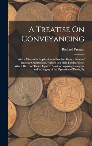 Preston, Richard. A Treatise On Conveyancing: With a View to Its Application to Practice: Being a Series of Practical Observations, Written in a Plain Familiar Styl. Creative Media Partners, LLC, 2022.