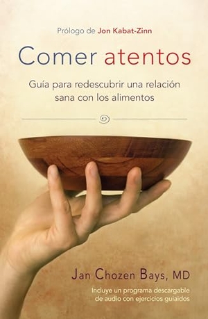 Bays, Jan Chozen. Comer Atentos (Mindful Eating) - Guía Para Redescubrir Una Relación Sana Con Los Alimentos. Shambhala, 2015.