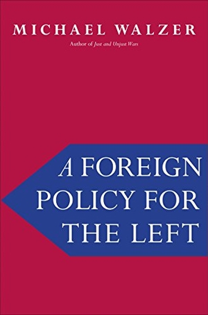 Walzer, Michael. A Foreign Policy for the Left. Yale University Press, 2018.