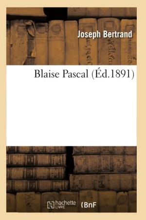 Bertrand, Joseph. Blaise Pascal (Éd.1891). Hachette Livre, 2018.
