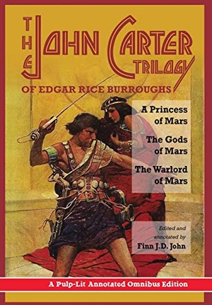Burroughs, Edgar Rice / Finn J D John. The John Carter Trilogy of Edgar Rice Burroughs - A Princess of Mars, The Gods of Mars and The Warlord of Mars -A Pulp-Lit Annotated Omnibus Edition. Pulp-Lit Productions, 2016.