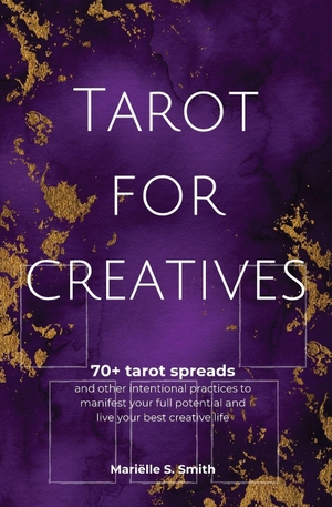Smith, Mariëlle S.. Tarot for Creatives - 70+ Tarot Spreads and Other Intentional Practices to Manifest Your Full Potential and Live Your Best Creative. Mariëlle S. Smith, 2026.