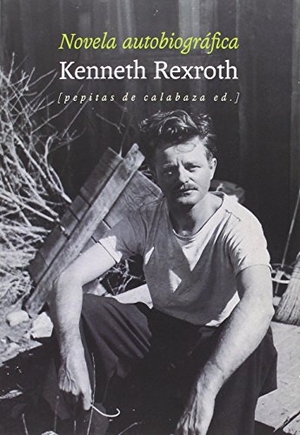 Rexroth, Kenneth. Novela autobiográfica. Pepitas de calabaza, 2015.