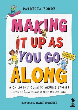Forde, Patricia. Making It Up as You Go Along - A Children's Guide to Writing Stories. Little Island Books, 2026.