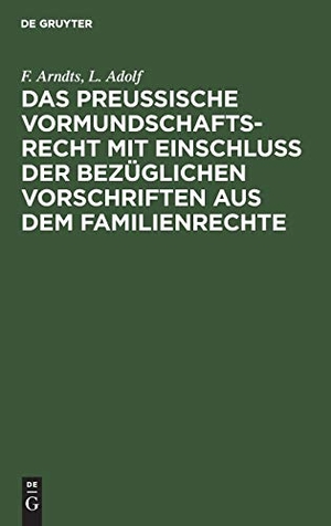 Adolf, L. / F. Arndts. Das preußische Vormundschaftsrecht mit Einschluß der bezüglichen Vorschriften aus dem Familienrechte. De Gruyter, 1862.
