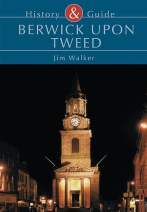 Walker, Jim. Berwick Upon Tweed. Tempus, 2001.