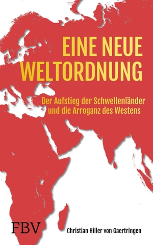 Gaertringen, Christian Hiller von. Die Neuordnung der Welt - Der Aufstieg der Schwellenländer und die Arroganz des Westens. Finanzbuch Verlag, 2022.