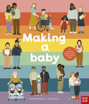 Greener, Rachel. Making A Baby - An Inclusive Guide to How Every Family Begins. Nosy Crow IWUK, 2021.