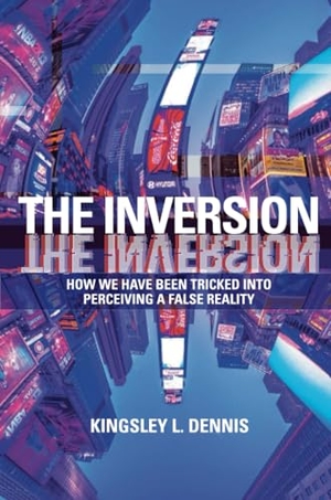 Dennis, Kingsley L. The Inversion - How We Have Been Tricked into Perceiving a False Reality. Aeon Books Ltd, 2023.