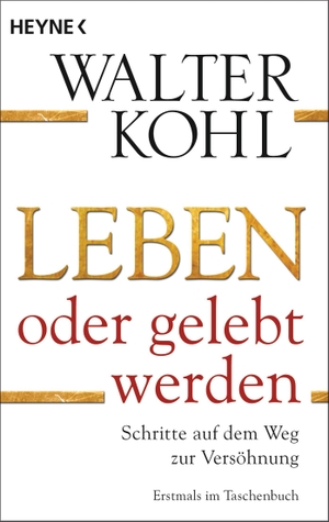 Kohl, Walter. Leben oder gelebt werden - Schritte auf dem Weg zur Versöhnung. Heyne Taschenbuch, 2013.