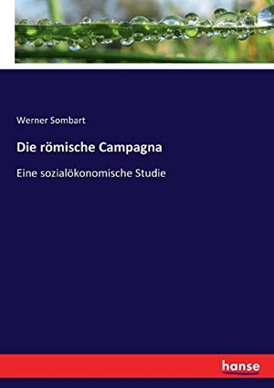 Sombart, Werner. Die römische Campagna - Eine sozialökonomische Studie. hansebooks, 2016.