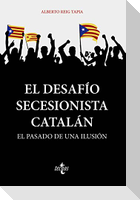 El desafío secesionista catalán : el pasado de una ilusión