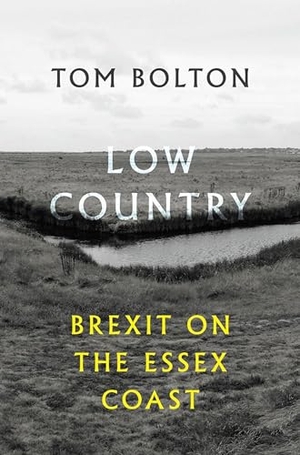 Bolton, Tom. Low Country - Brexit on the Essex Coast. Penned in the Margins, 2018.
