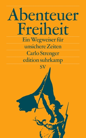 Strenger, Carlo. Abenteuer Freiheit - Ein Wegweiser für unsichere Zeiten. Suhrkamp Verlag AG, 2017.