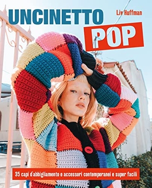 Huffman, Liv. Uncinetto pop. 35 capi d'abbigliamento e accessori contemporanei e super facili. Il Castello, 2023.