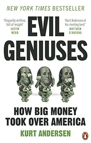 Andersen, Kurt. Evil Geniuses - The Unmaking of America - A Recent History. Ebury Publishing, 2021.