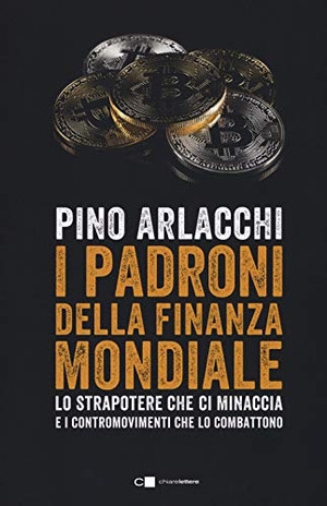 Arlacchi, Pino. I padroni della finanza mondiale. Lo strapotere che ci minaccia e i contromovimenti che lo combattono. Chiarelettere, 2018.