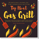 Top Heat Gas Grill - 50 delicious recipes for high-temperature grilling