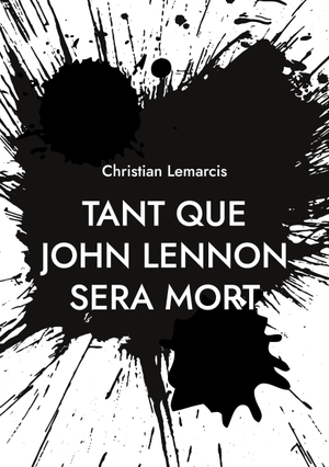 Lemarcis, Christian. Tant que John Lennon sera mort. Books on Demand, 2023.