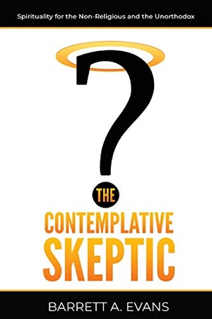 Evans, Barrett A.. The Contemplative Skeptic - Spirituality for the Non-Religious and the Unorthodox. Apocryphile Press, 2020.