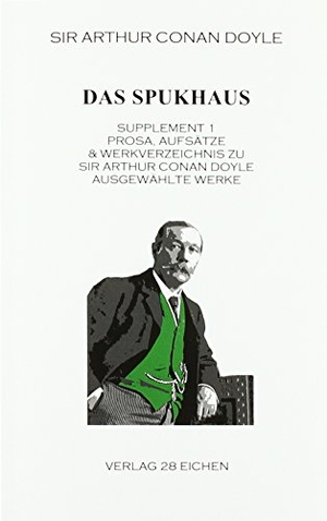 Doyle, Arthur Conan. Das Spukhaus - Supplement 1: Prosa, Aufsätze & Werkverzeichnis zu Sir Arthur Conan Doyle: Ausgewählte Werke.. Verlag 28 Eichen, 2018.