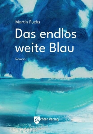 Fuchs, Martin. Das endlos weite Blau. Achter Verlag, 2025.
