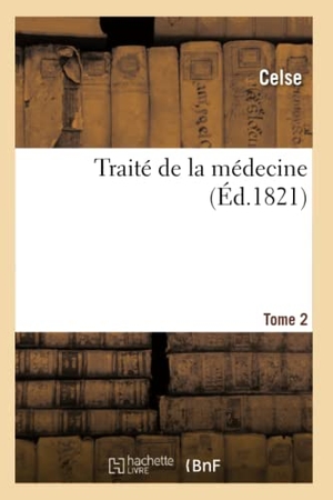 Celse. Traité de la Médecine. Hachette Livre, 2018.