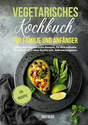 Heide, Grit / Tiana Tiffert. Vegetarisches Kochbuch für Familie und Anfänger - 125 leckere vegetarische Rezepte für eine schnelle Abwechslung in Ihrer Küche. Inkl. Nährwertangaben. Lucid Page Media, 2024.