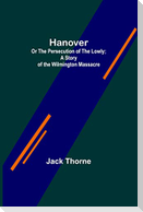 Hanover; Or The Persecution of the Lowly; A Story of the Wilmington Massacre.