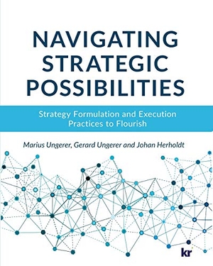 Ungerer / Ungerer, Gerard et al. Navigating strategic possibilities - Strategy Formulation and Execution Practices to Flourish. Knowledge Resources Pty Ltd, 2016.