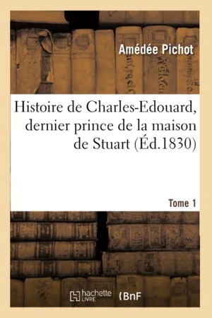 Pichot, Amédée. Histoire de Charles-Edouard, dernier prince de la maison de Stuart. Tome 1. Hachette Livre, 2018.