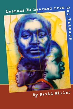 Miller, David. Lessons We Learned from Our Father - Reflections from the Men in Our Lives. Dare to Be King Project, 2018.