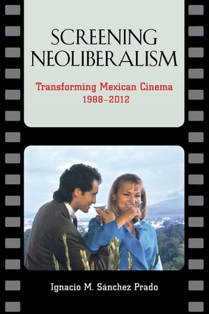 Sánchez Prado, Ignacio M.. Screening Neoliberalism - Transforming Mexican Cinema, 1988-2012. Univ of Chicago Press behalf of Vanderbilt Univ. P, 2014.