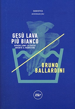 Ballardini, Bruno. Gesù lava più bianco. Ovvero come la chiesa inventò il marketing. , 2018.