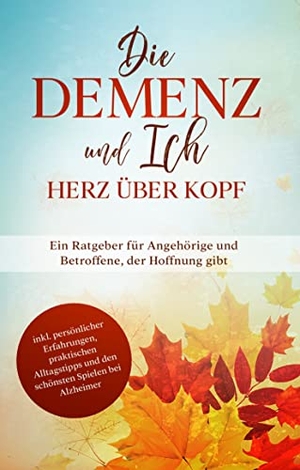 Sonnenberg, Miriam. Die Demenz und Ich - Herz über Kopf: Ein Ratgeber für Angehörige und Betroffene, der Hoffnung gibt | inkl. persönlicher Erfahrungen, praktischen Alltagstipps und den schönsten Spielen bei Alzheimer. BoD - Books on Demand, 2020.