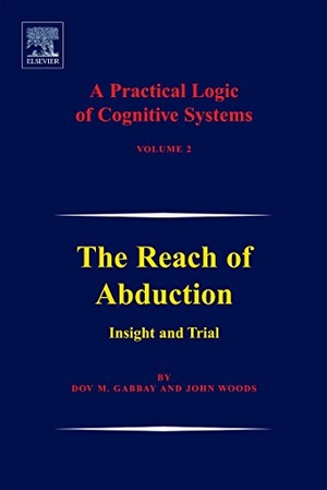 Gabbay, Dov M. / Woods, John et al. A Practical Logic of Cognitive Systems - The Reach of Abduction: Insight and Trial. Elsevier BV, 2005.