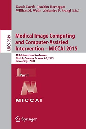 Navab, Nassir / Alejandro Frangi et al (Hrsg.). Medical Image Computing and Computer-Assisted Intervention -- MICCAI 2015 - 18th International Conference, Munich, Germany, October 5-9, 2015, Proceedings, Part I. Springer International Publishing, 2015.