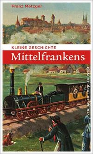 Metzger, Franz. Kleine Geschichte Mittelfrankens. Pustet, Friedrich GmbH, 2020.
