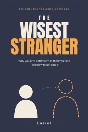 Lasief. The Wisest Stranger - Why You Give Better Advice Than You Take-and How to Get It Back. Independently published, 2026.