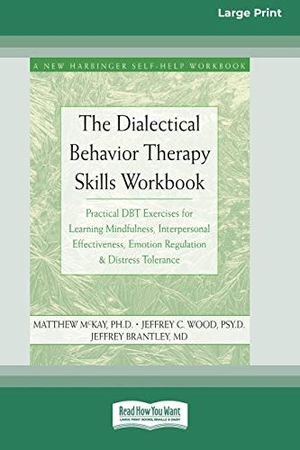 Mckay, Matthew. The Dialectical Behavior Therapy Skills Workbook - Practical DBT Exercises for Learning Mindfulness, Interpersonal Effectiveness, Emotion Regulation & Distress Tolerance (16pt Large Print Edition). ReadHowYouWant, 2010.