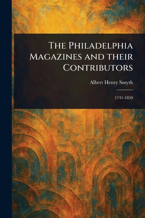 Smyth, Albert Henry. The Philadelphia Magazines and Their Contributors. Creative Media Partners, LLC, 2025.